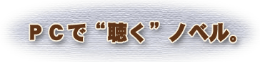 PCで“聴く”ノベル。